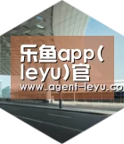 乐鱼体育链接引领国际前沿设计