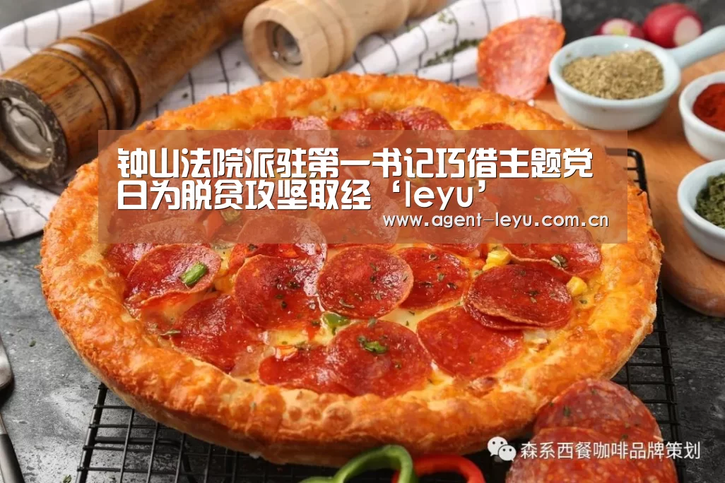 钟山法院派驻第一书记巧借主题党日为脱贫攻坚取经‘leyu’