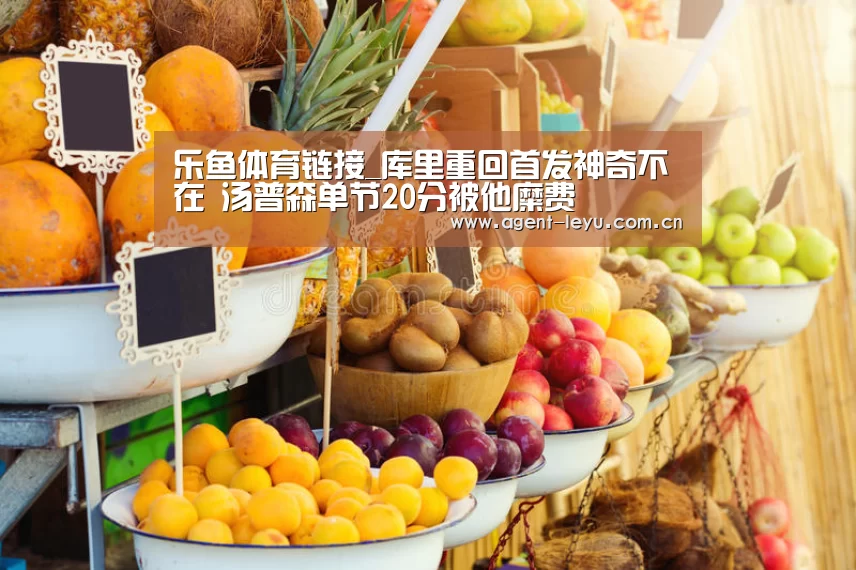 乐鱼体育链接_库里重回首发神奇不在 汤普森单节20分被他糜费(图2)