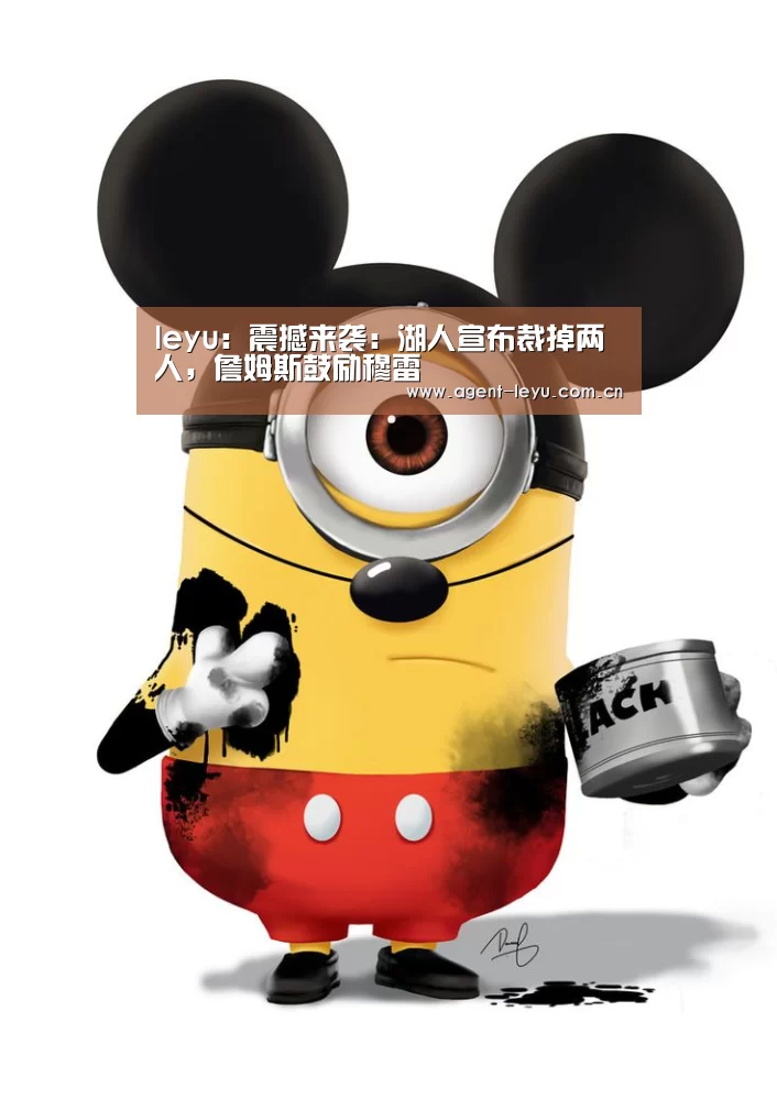 leyu：震撼来袭：湖人宣布裁掉两人，詹姆斯鼓励穆雷