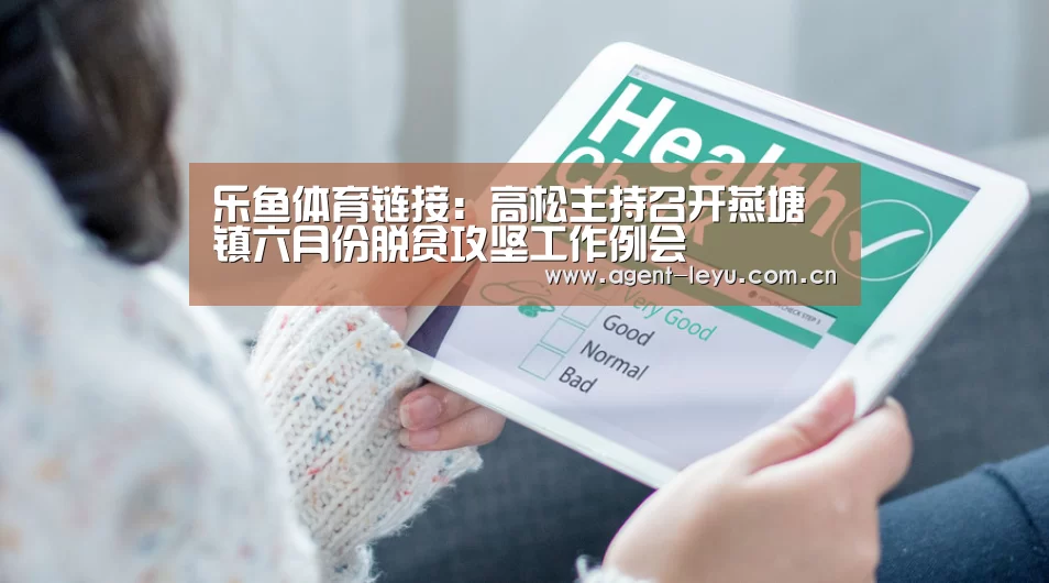 乐鱼体育链接:高松主持召开燕塘镇六月份脱贫攻坚工作例会(图2) 乐鱼体育链接:高松主持召开燕塘镇六月份脱贫攻坚工作例会(图2)