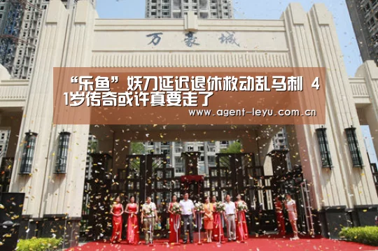 “乐鱼”妖刀延迟退休救动乱马刺  41岁传奇或许真要走了